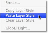 back up to the Layer menu at the top of the screen, chooselayer Style once again, and this time, select Paste