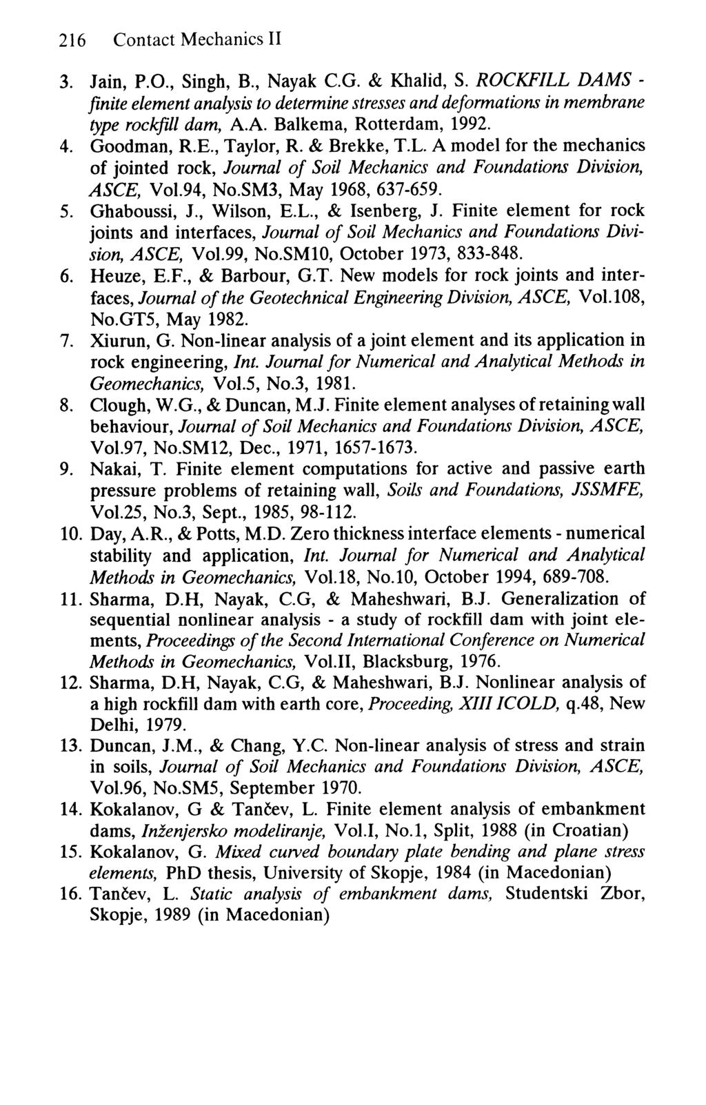 216 Contact Mechanics II 3. Jain, P.O., Singh, B, Nayak C.G. & Khalid, S. ROCKFILL DAMS - finite element analysis to determine stresses and deformations in membrane type rockfill dam, A.A. Balkema, Rotterdam, 1992.