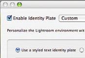 IDENTITY PLATE The Identity Plate is a unique feature in Lightroom. It lets you custombrand your main Lightroom window, giving you greater ownership over the display of your images.