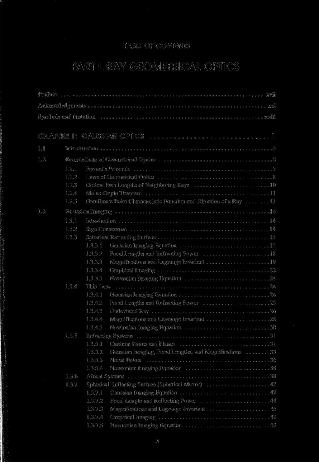 TABLE OF CONTENTS PART I. RAY GEOMETRICAL OPTICS Preface Acknowledgments Symbols and Notation xvii xxi xxiii CHAPTER 1: GAUSSIAN OPTICS 1 1.1 Introduction 3 1.2 Foundations of Geometrical Optics 5 1.