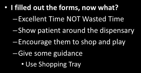 Excellent Time NOT Wasted Time Show patient around the dispensary Encourage them to shop and play Give some guidance Use Shopping Tray Practice Perception DID YOU