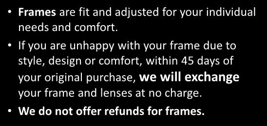 We Want You To Be Happy Frames are fit and adjusted for your individual needs and comfort.
