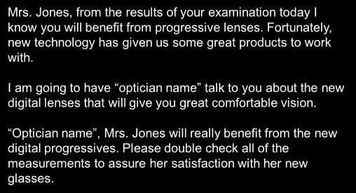 New Progressive Lenses Mrs. Jones, from the results of your examination today I know you will benefit from progressive lenses.
