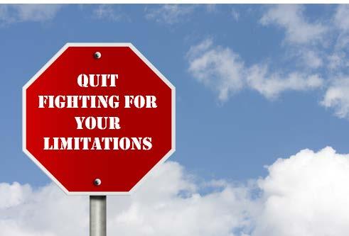 9. Quit Fighting for Your Limitations. It doesn t make sense, right? But we do it all the time. We fight for our right to be sad and angry, resentful and hurt. We justify why we can't do it.