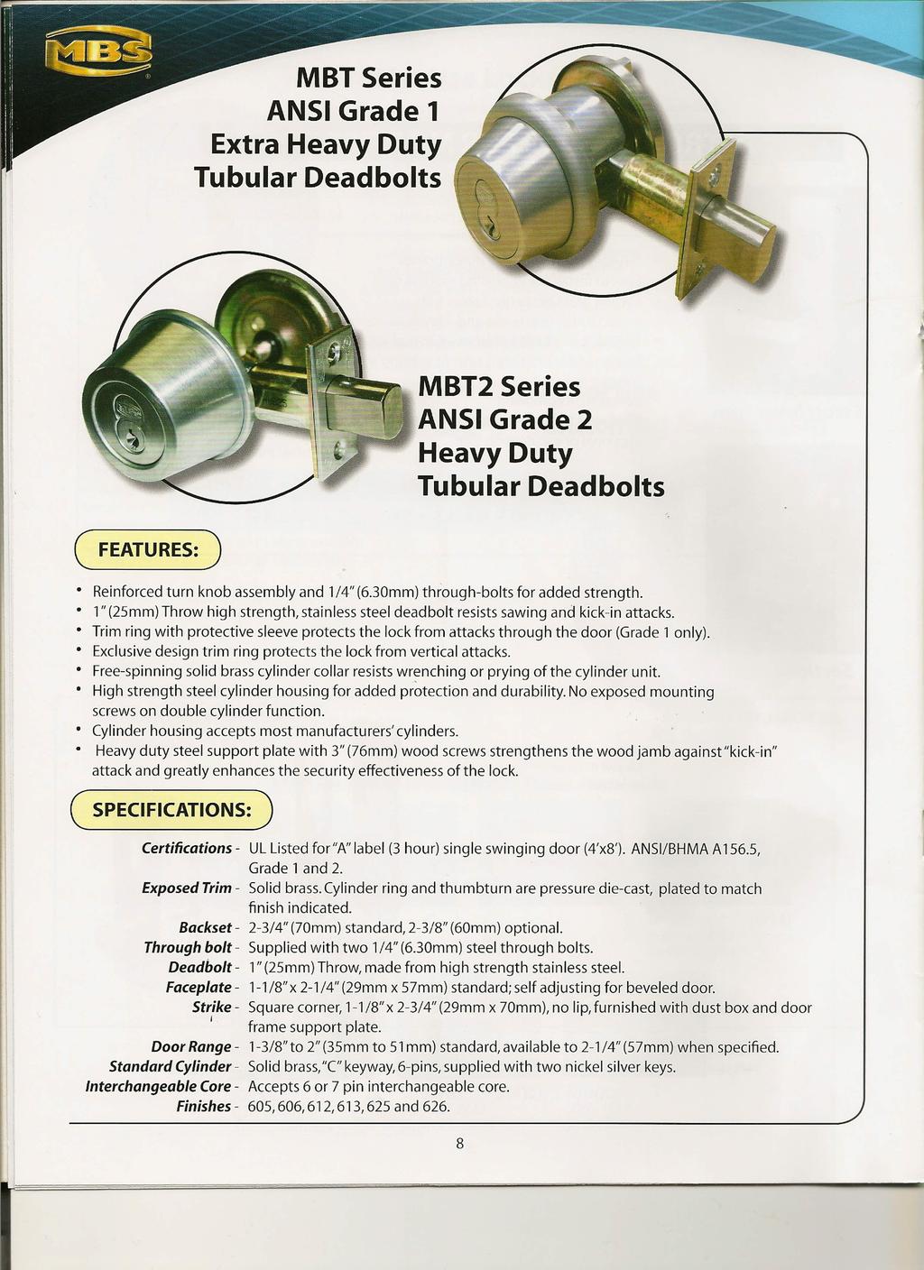 MBT Series ANSI Grade 1 Extra Heavy Duty Tubular Deadbolts MBT2 Series ANSI Grade 2 Heavy Duty Tubular Deadbolts ( FEATURES: ) Reinforced turn knob assembly and 1/4" (6.