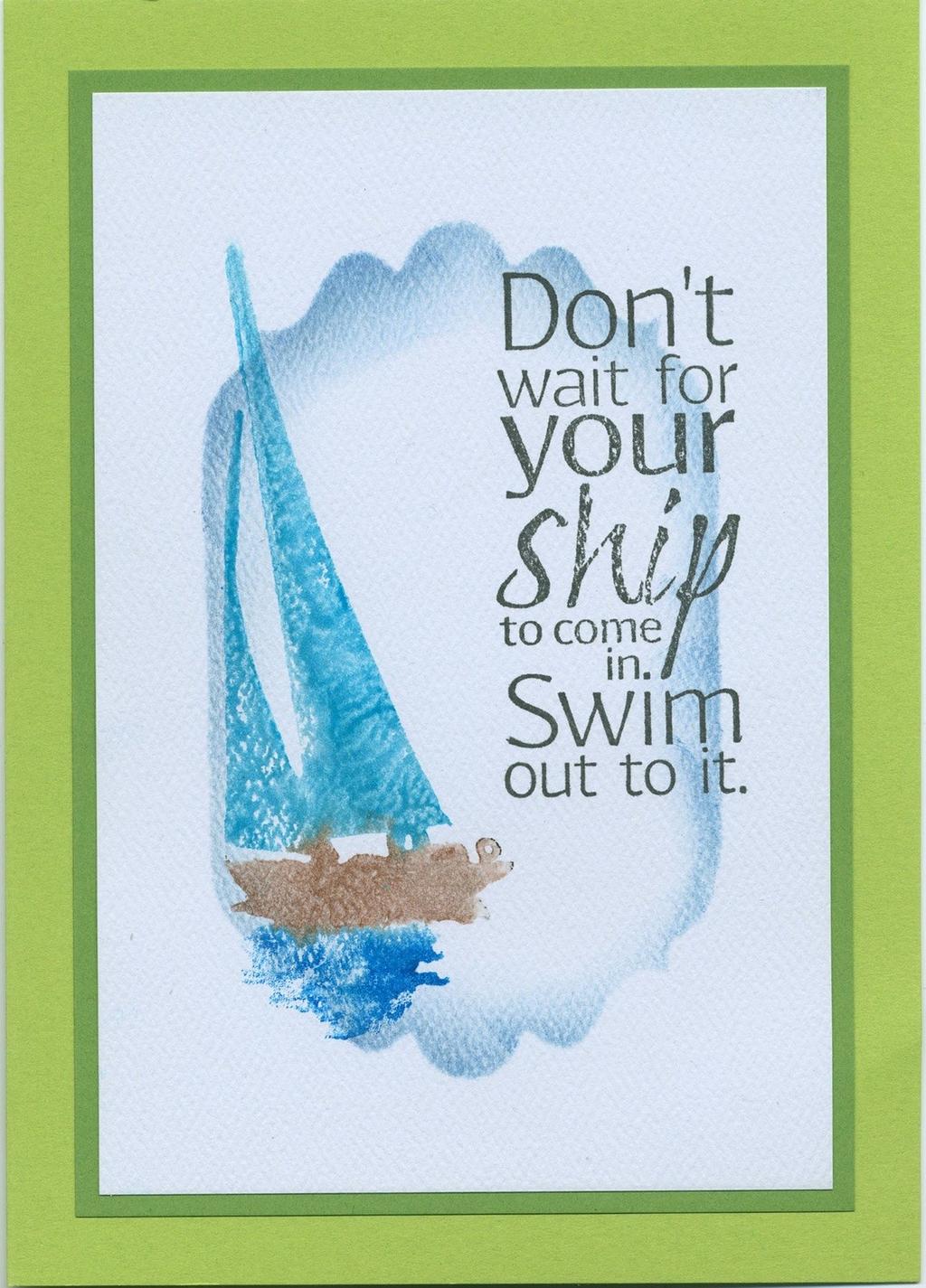 Blend with a water brush and set aside to dry. 2. Stamp the UM ship and quote onto the panel with India Black ink. Nest onto the Dark Green panel and card.