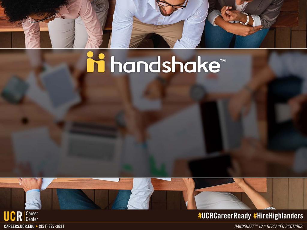 6 Create a Handshake Account 1. Log into go.ucr.edu/ucrhandshake with your UCR username and password. 2. Complete your UCR Handshake profile by adding your resume, photos, skills and more.