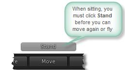 To stop flying and return to walk or run mode, press Stop Flying: Sit: To sit on a chair