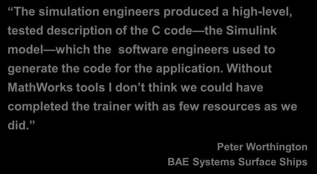 BAE Systems Surface Ships Develops On-Board Trainer Plant Simulation for Royal Navy Using MathWorks Tools Challenge Develop an on-board training system for the Royal Navy s Type 45 destroyer Solution