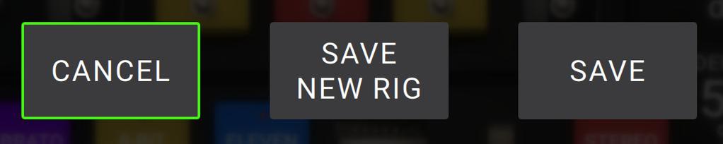 If the asterisk is shown and you try to load a different rig, you will be asked to select one of these options: Cancel: This option returns to the previous screen without saving the current rig or