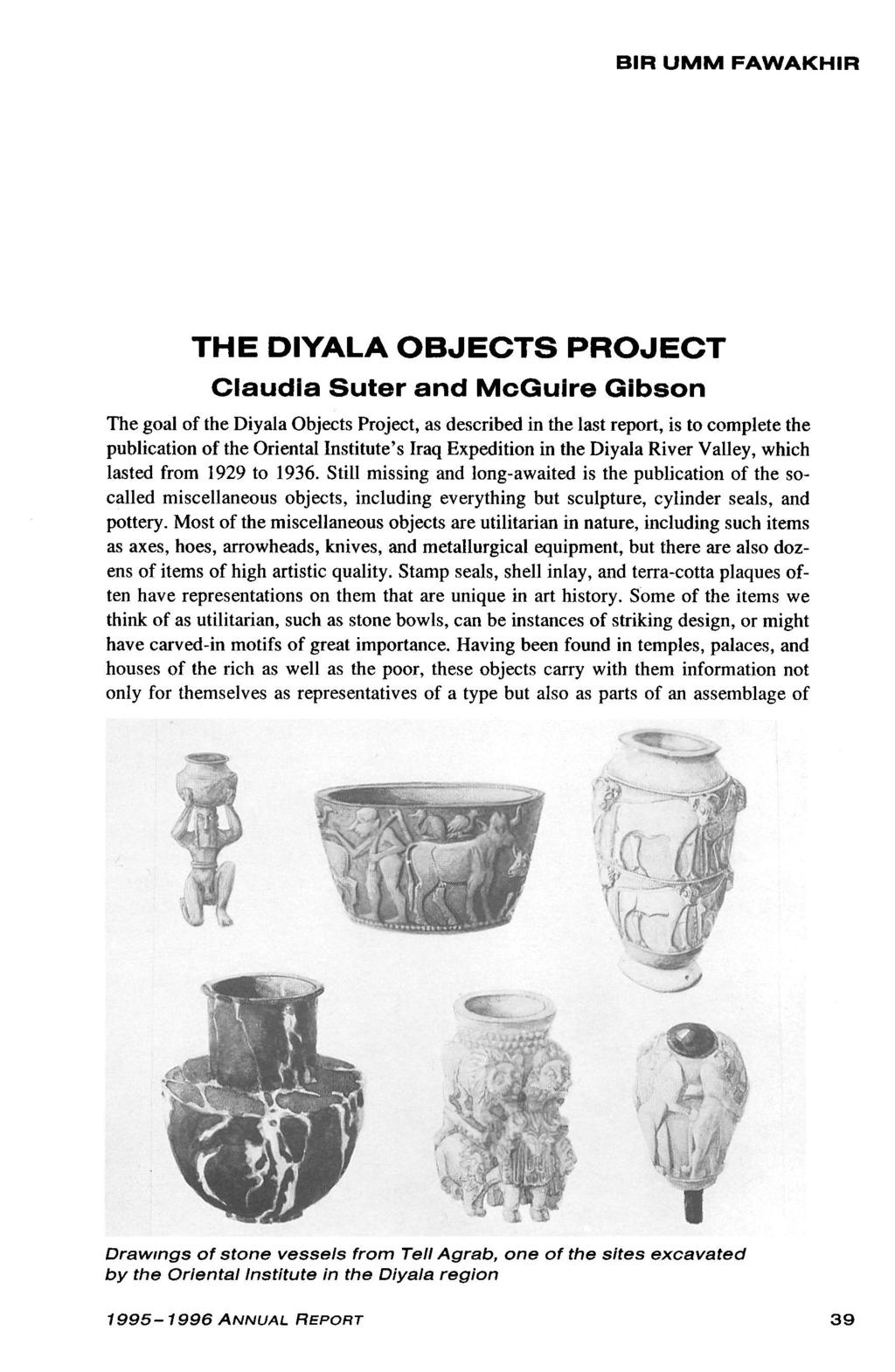 BIR U M M FAWAKHIR THE DIYALA OBJECTS PROJECT Claudia Suter a n d McGuire Gibson The goal of the Diyala Objects Project, as described in the last report, is to complete the publication of the