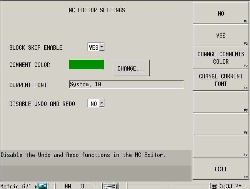 NC Editor Settings The NC Editor Settings screen allows you to set the Block Skip Enable state, adjust the color of commented text, and disable the Undo and Redo feature.