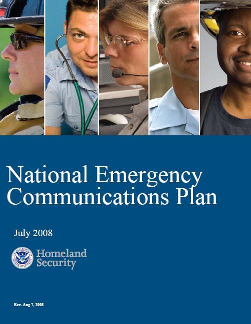 National Emergency Communications Plan Vision Emergency responders can communicate as needed, on demand, as authorized; at all levels of government; and across all disciplines Released July 2008