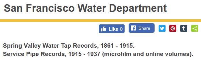 org/sfhistory 1861-1930s on microfilm and online Contains the date a water connection was first made for a structure and the name of the