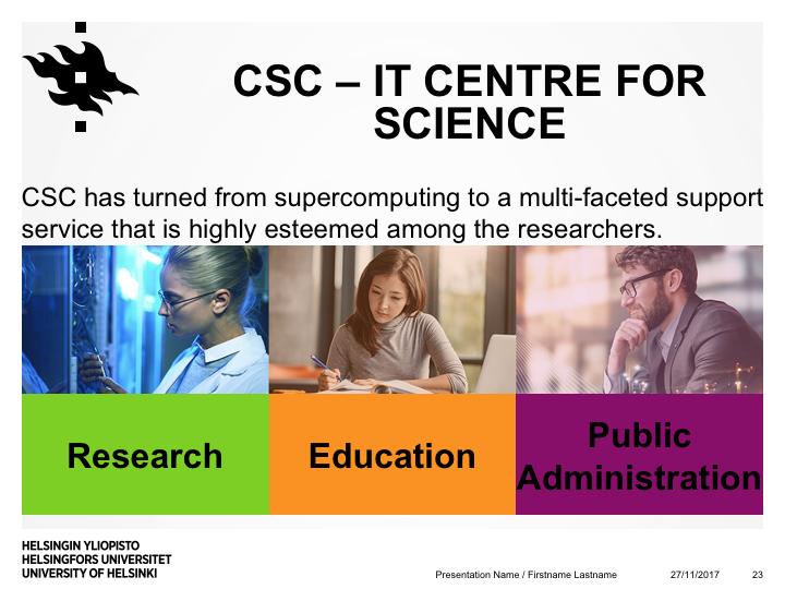 CSC the Centre of Scientific Computing is a company owned by the Ministry of Education and the universities. It provides a cast range of services to universities, public administration, and others.