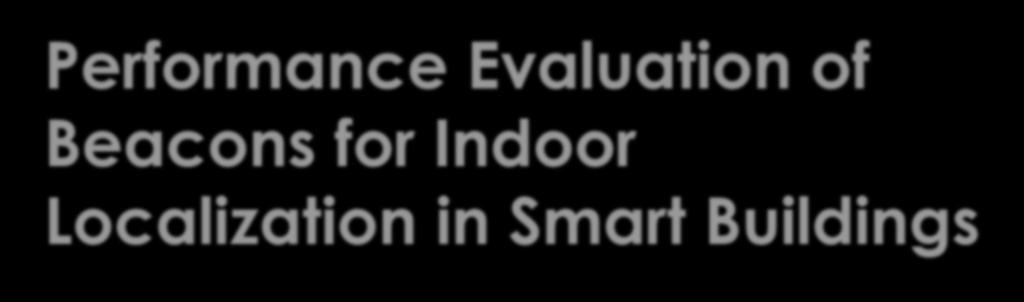 Performance Evaluation of Beacons for Indoor