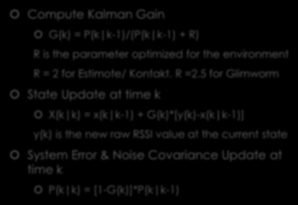 Static measurements are taken, Hence Static Kalman Update Stage Compute Kalman Gain G(k) = P(k k-1)/(p(k k-1) + R) R is the parameter optimized for the environment R = 2