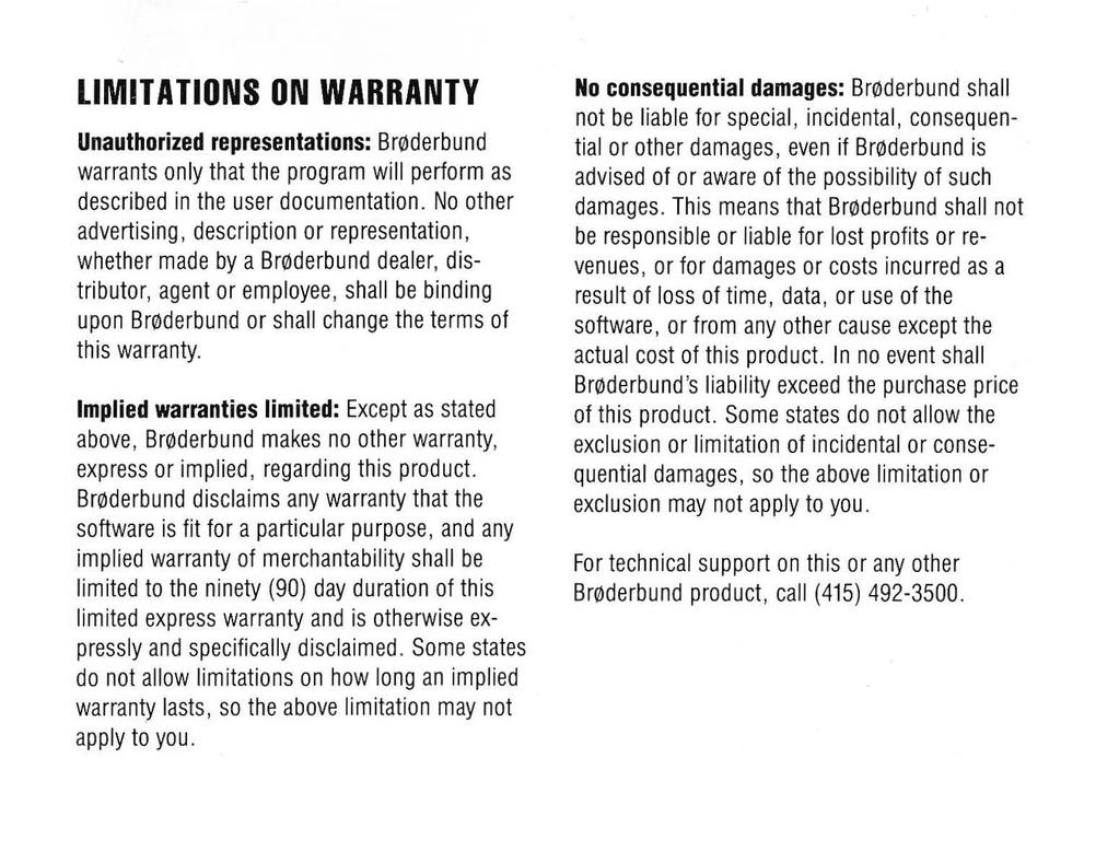LIMITATIONS ON WARRANTY Unauthorized representations: Br0derbund warrants only that the program will perform as described in the user documentation.