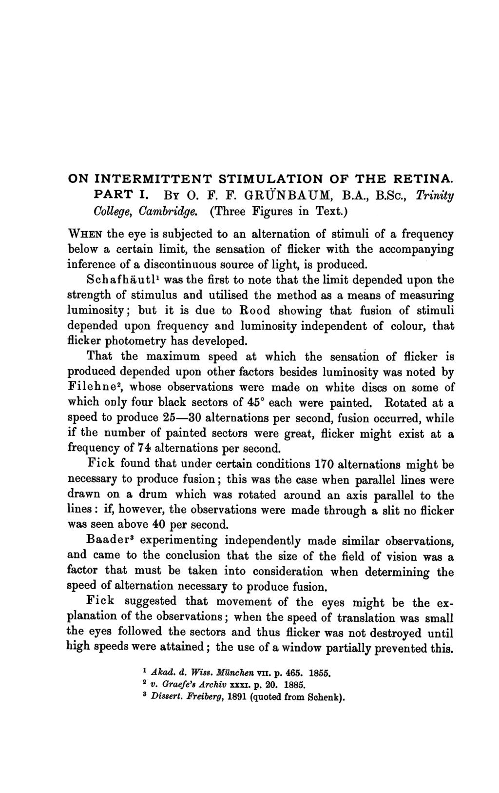 ON INTERMITTENT STIMULATION OF THE RETINA. PART I. BY 0. F. F. GRUNBAUM, B.A., B.Sc., Trinity College, Cambridge. (Three Figures in Text.