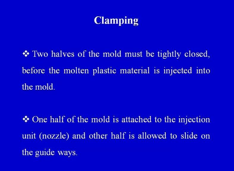 (Refer Slide Time: 30:48) Now, let us see some important features of each stage first stage is clamping two halves of the mold must be tightly closed before