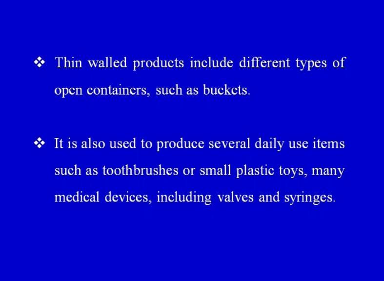 (Refer Slide Time: 41:46) So, as we have seen injection molding can be used for thin wall products include different types of open containers such as buckets.