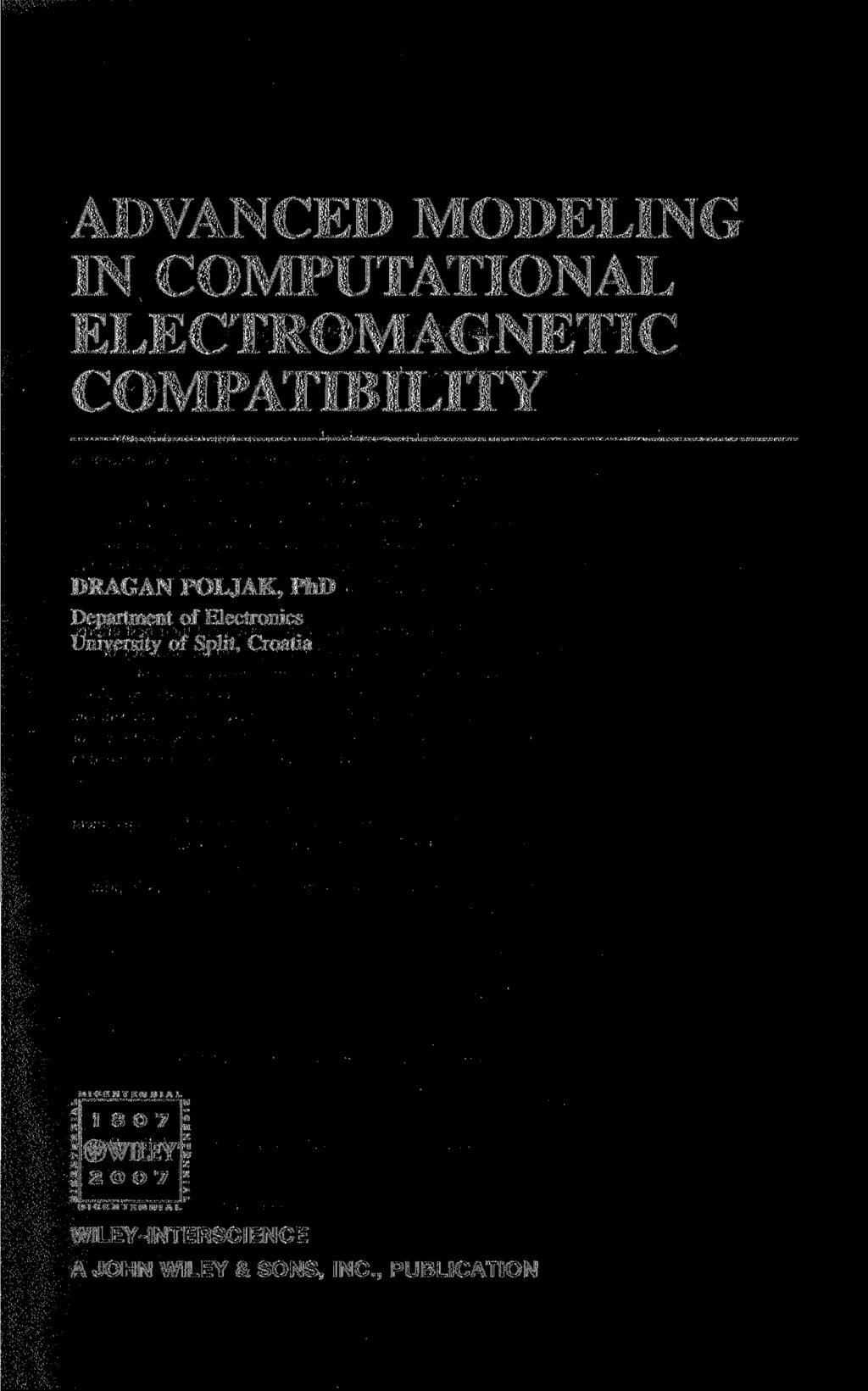 ADVANCED MODELING IN COMPUTATIONAL ELECTROMAGNETIC COMPATIBILITY DRAGAN POLJAK, PhD Department of Electronics University