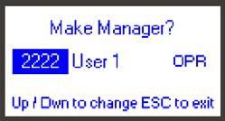 8.4 Make Manager Operators may be converted to Manager status as follows: A. Go to (4) User Setup in main menu. B. Scroll to (4) Make Manager. C.