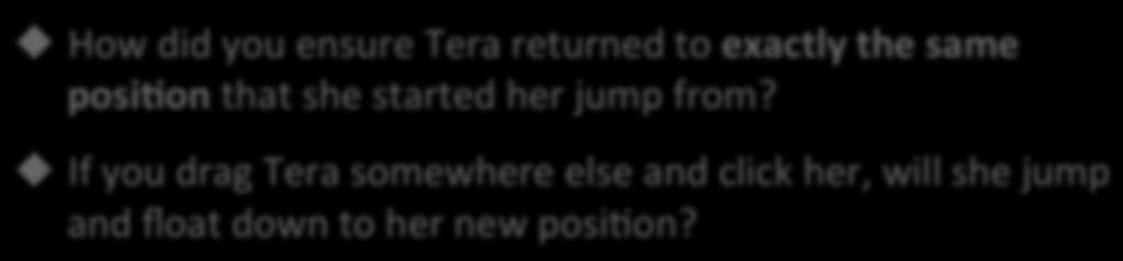 Ac9vity 3.1.3 Jumping Tera Instead of ge^ng back in one jump, we want Tera to float back slowly.