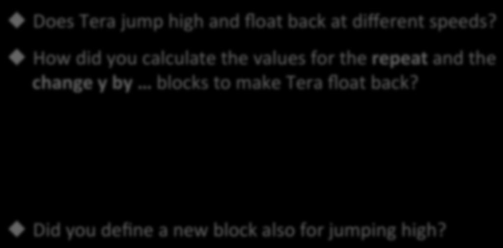 Ac9vity 3.1.3 [Extension] Jumping Tera [Extension] Use another repeat block to make Tera jump up smoothly as well (but not as slowly as floadng back).