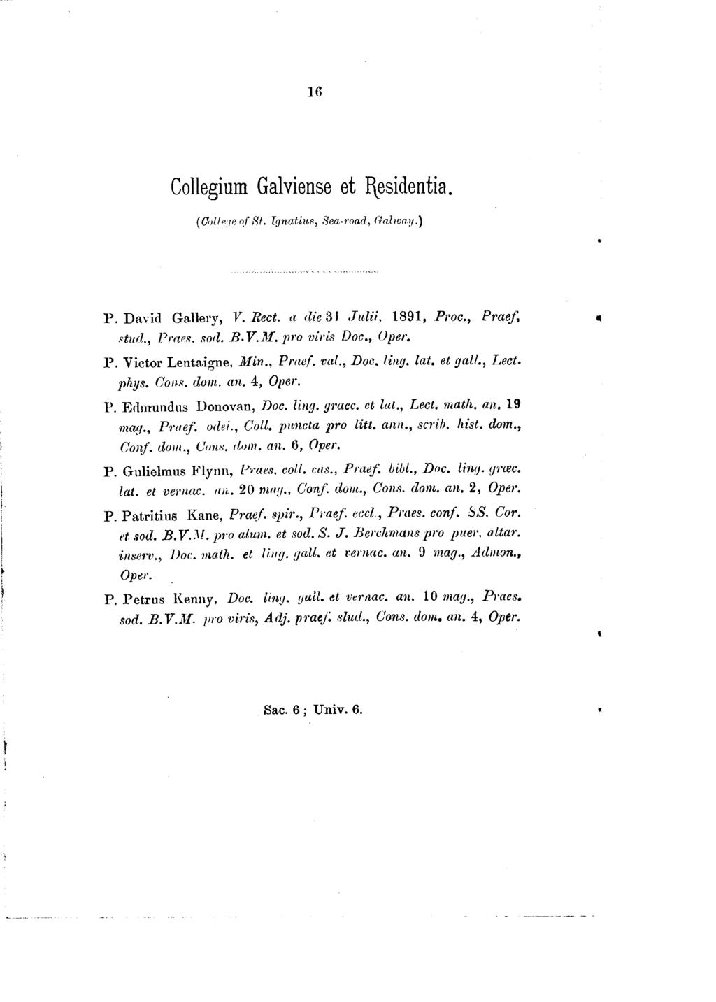 16 Collegium Galviense et flesidentia. (Culle:re ~f 8t. Tynatin«, Sea-toad, (frilwny.) P. David Gallery, V. Rect. 1i die 31.Julii, 1891, Proc., Praef. -<turl., Prar.~. sorl. B. V..ilf.