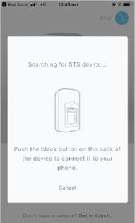 On the Let s connect your sensor page, select CONNECT button. The Searching for STS device message will open. Wait for the app to connect to the sensor.