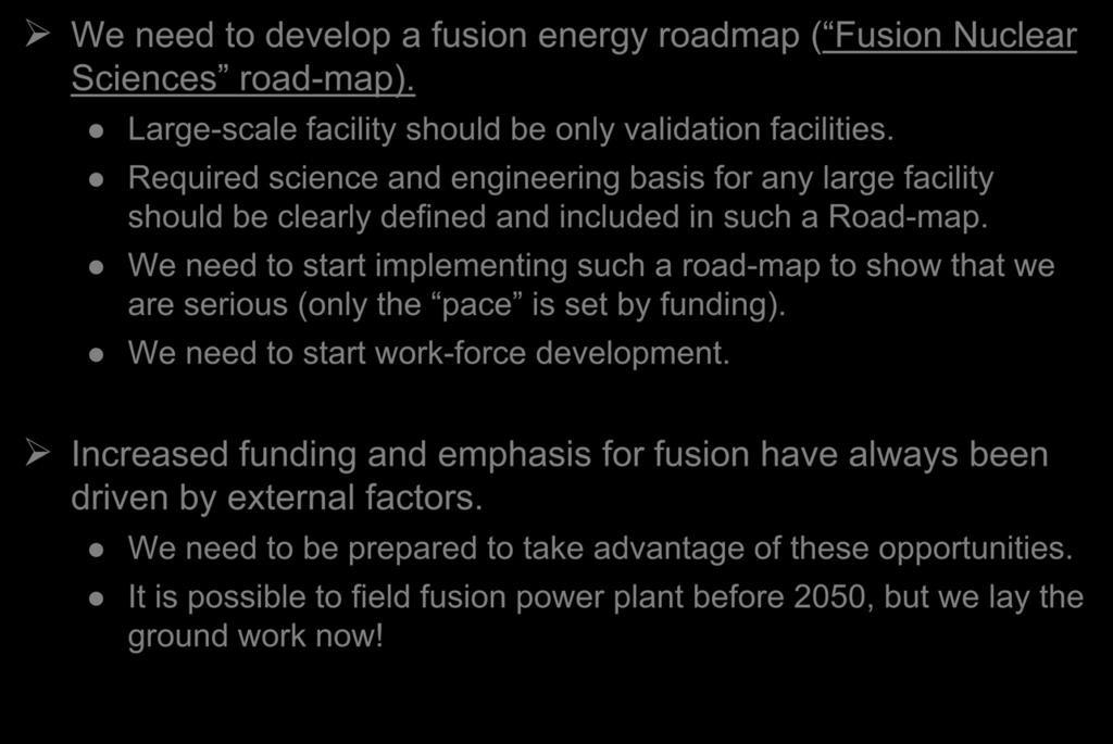 In summary: How?, When? We need to develop a fusion energy roadmap ( Fusion Nuclear Sciences road-map). Large-scale facility should be only validation facilities.