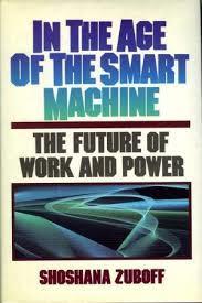 Shoshana Zuboff Shoshana Zuboff (1988): «In the age of the smart machine: The future of work and power