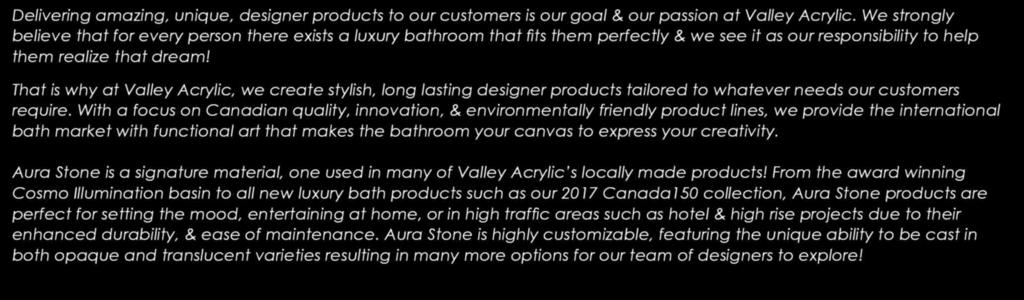That is why at Valley Acrylic, we create stylish, long lasting designer products tailored to whatever needs our customers require.