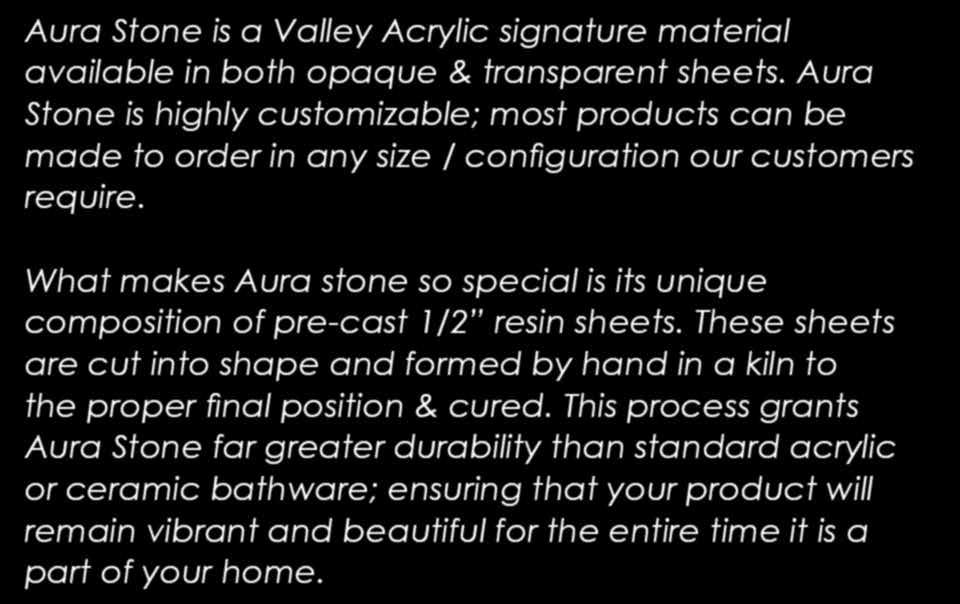 your creativity. Aura Stone is a signature material, one used in many of Valley Acrylic s locally made products!