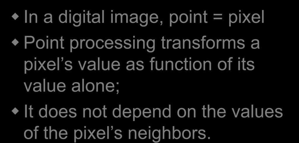 Point Processing In a digital image, point = pixel Point processing transforms a pixel s