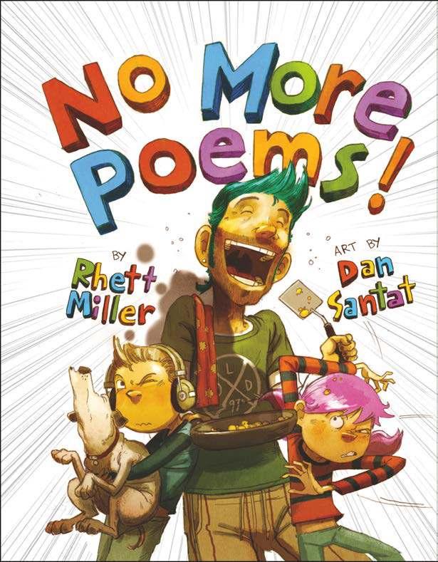No More Poems! By Rhett Miller and Dan Santat Ages: 4 8 Page Count: 48 On-Sale: Mar.