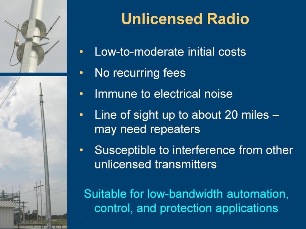 Unlicensed radios, such as spread-spectrum radios, have the following attributes: Low-to-moderate initial costs. Radios and antennas are relatively inexpensive.