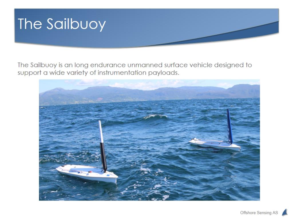 INTRODUCTION:SAILBUOY The Sail buoy is a long endurance Unmanned Surface Vehicle (USV) designed to support a wide variety of instrumentation payloads.