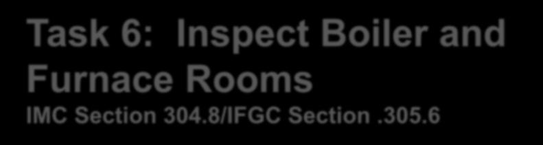 Task 6: Inspect Boiler and Furnace Rooms IMC Section 304.8/IFGC Section.305.