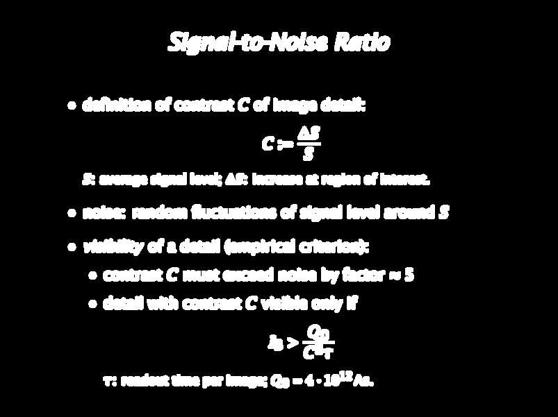 Signal-to-Noise Ratio definition of contrast C of image detail: C := S S S: average signal level; S: increase at region of interest.