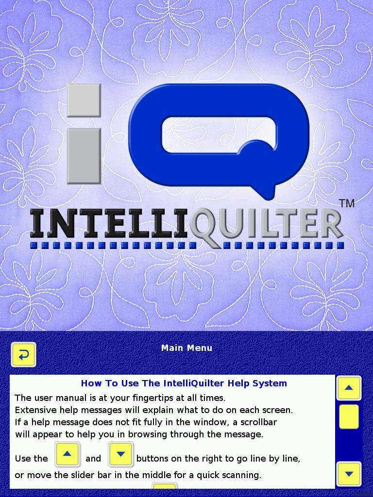 How To Use The IntelliQuilter Help System The user manual is at your fingertips at all times. Extensive help messages will explain what to do on each screen.