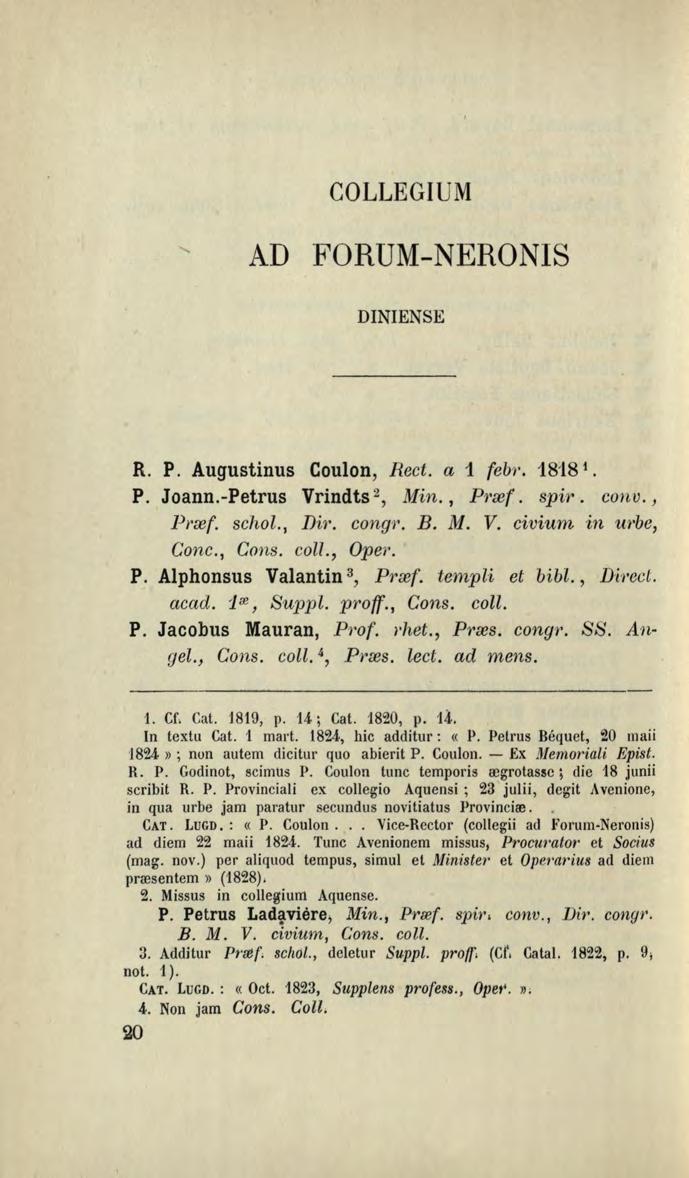COLLEGIUM AD FORUM-NERONIS DINIENSE R. P. Augustinus Coulon, Rect. a 1 febr. 1818 1. P. Joann.-Petrus Vrindts 2, Min., P1 re(. spir. conv., Prref. schol., Dü. congr. B. M. V. civiurn in twbe, Conc.