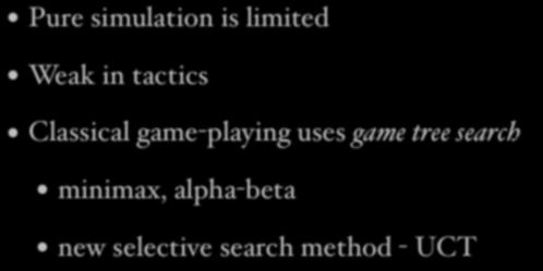 Adding Game Tree Search Pure simulation is limited Weak in tactics Classical