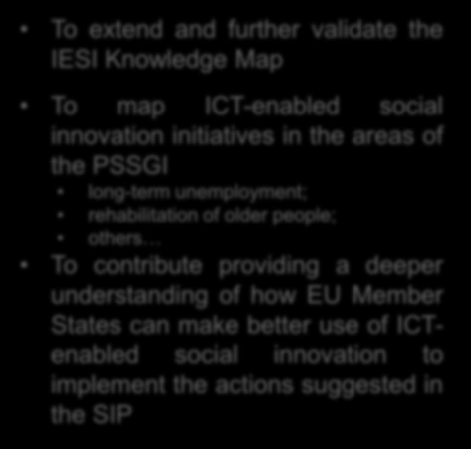 To extend and further validate the IESI Knowledge Map To map ICT-enabled social innovation initiatives in the areas of the PSSGI long-term
