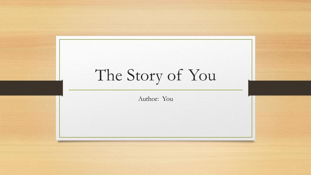 The Story of You Created by: John Melling Have you ever shared with your friends one of the many interesting stories from your life? Doesn t it feel great to regale your own experiences with others?