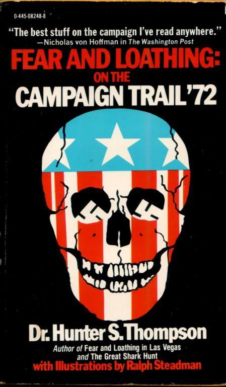 Fear and Loathing... On the Campaign Trail 72. A collection of articles covering the 1972 presidential campaign. First published in Rolling Stone during 72 and in book form in 1973.