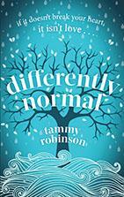 DIFFERENTLY NORMAL by Tammy Robinson Contemporary Fiction Piatkus 352pp June 2018 Korea: EYA Japan: A spellbinding love story of hopes, dreams and sacrifice, for anyone who loved John Green's The