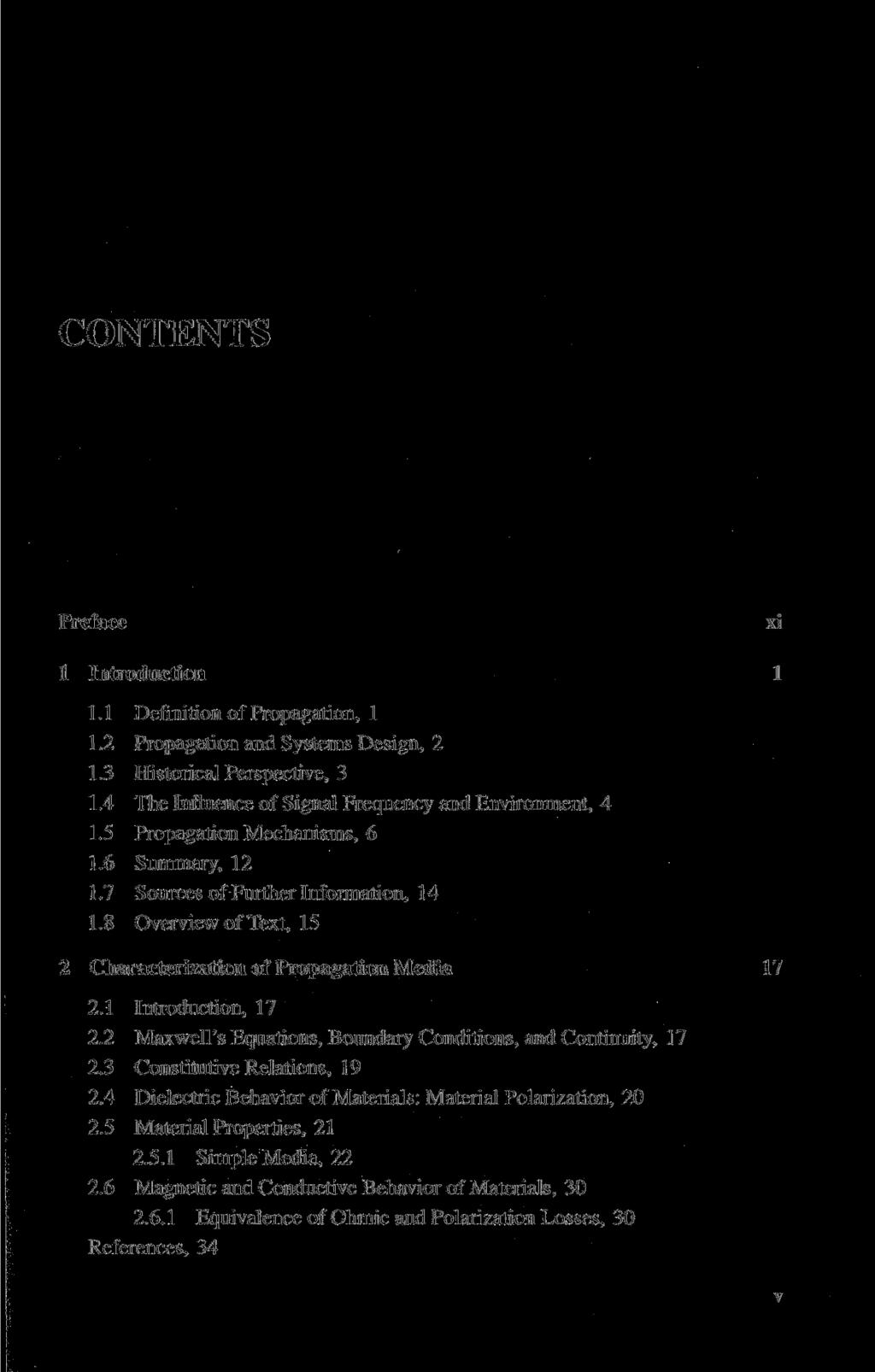 CONTENTS Preface xi 1 Introduction 1 1.1 Definition of Propagation, 1 1.2 Propagation and Systems Design, 2 1.3 Historical Perspective, 3 1.4 The Influence of Signal Frequency and Environment, 4 1.