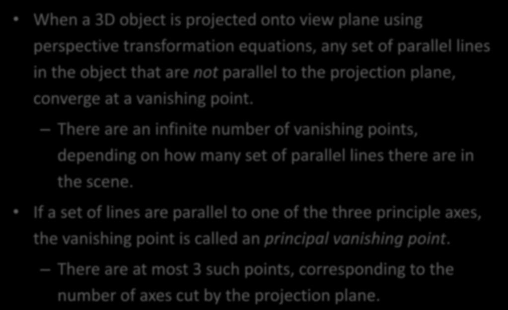 When a 3D object is projected onto view plane using perspective transformation equations, any set of parallel lines in the object that are not parallel to the projection plane, converge at a